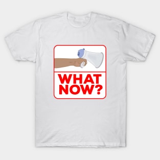 What Now!? T-Shirt